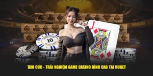 Tam-Cuc-Trai-Nghiem-Game-Casino-Dinh-Cao-Tai-Hubet