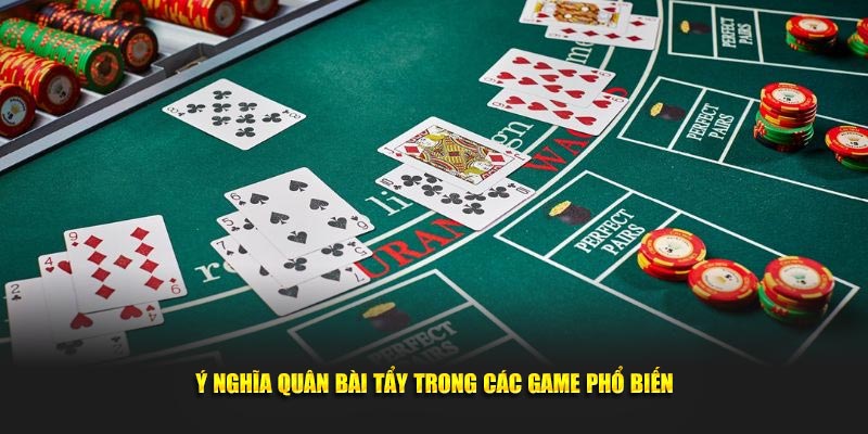 Y-nghia-quan-bai-tay-trong-cac-game-pho-bien