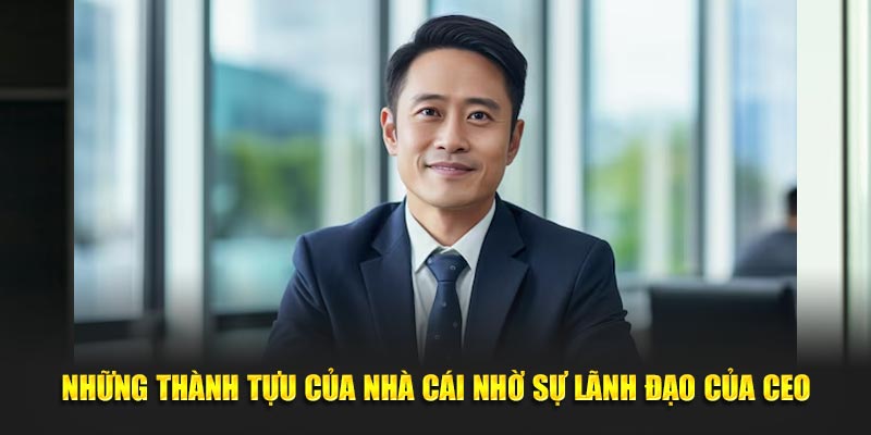 Nhung-thanh-tuu-cua-nha-cai-nho-su-lanh-dao-cua-CEO